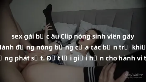 sex gái bắc âu Clip nóng sinh viên gây sốt mạng xã hội: Hành động nóng bỏng của các bạn trẻ khiến dân mạng phát sốt. Đặt lại giới hạn cho hành vi trên mạng xã hội là cần thiết!
