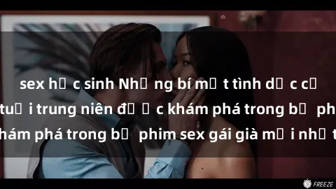 sex học sinh Những bí mật tình dục của người phụ nữ tuổi trung niên được khám phá trong bộ phim sex gái già mới nhất