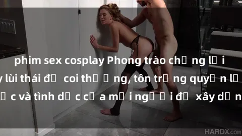 phim sex cosplay Phong trào chống lại sex bạo lực: Đẩy lùi thái độ coi thường, tôn trọng quyền lực và tình dục của mọi người để xây dựng xã hội công bằng.