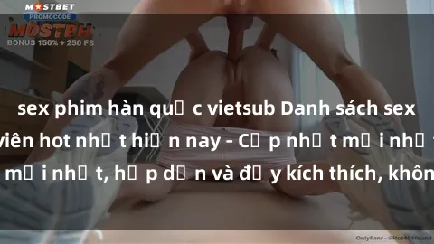sex phim hàn quốc vietsub Danh sách sex gái Việt Nam sinh viên hot nhất hiện nay - Cập nhật mới nhất, hấp dẫn và đầy kích thích, không thể bỏ qua!