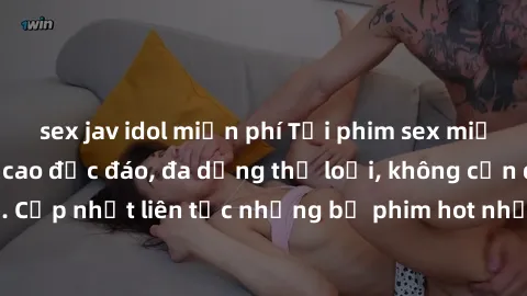 sex jav idol miễn phí Tải phim sex miễn phí chất lượng cao độc đáo, đa dạng thể loại, không cần đăng ký tài khoản. Cập nhật liên tục những bộ phim hot nhất trên thị trường. Sự lựa chọn hàng đầu cho ng