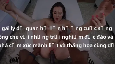 gái ly dị quan hệ Tận hưởng cuộc sống tình dục online không che với những trải nghiệm độc đáo và mới lạ. Khám phá cảm xúc mãnh liệt và thăng hoa cùng đối tác tại các trang web chuyên nghiệp.