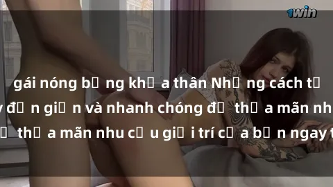 gái nóng bỏng khỏa thân Những cách tải phim sex về máy đơn giản và nhanh chóng để thỏa mãn nhu cầu giải trí của bạn ngay tại nhà